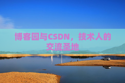 博客园与CSDN,技术人的交流圣地